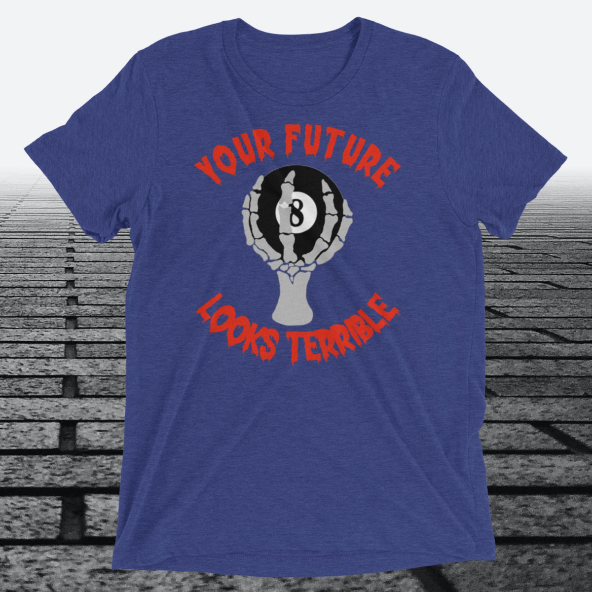 Your Future Looks Terrible, with 8 ball, on front of shirt,  Tri-blend T-shirt